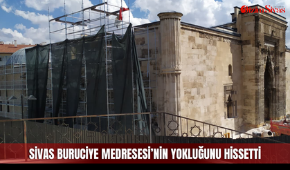 Sivas Buruciye Medresesi’nin yokluğunu hissetti