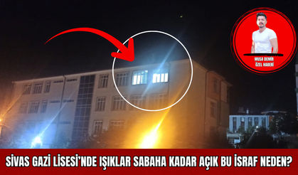 Sivas Gazi Lisesi’nde Işıklar Sabaha Kadar Açık: Bu İsraf Neden?
