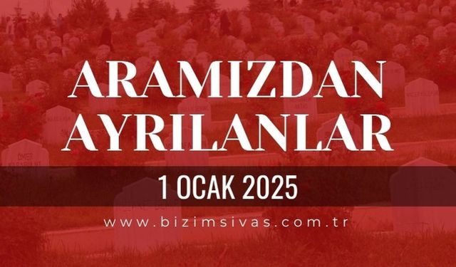 Sivas Aramızdan Ayrılanlar, 1 Ocak 2025 Sivas Cenazeler, Sivas Vefat Edenler