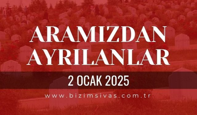 Sivas Aramızdan Ayrılanlar, 2 Ocak 2025 Sivas Cenazeler, Sivas Vefat Edenler