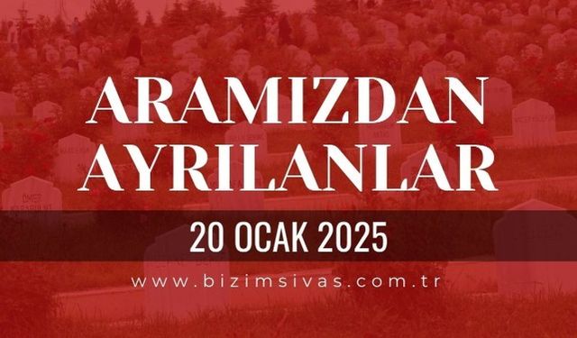 Sivas Aramızdan Ayrılanlar, 20 Ocak 2025 Sivas Cenazeler, Sivas Vefat Edenler