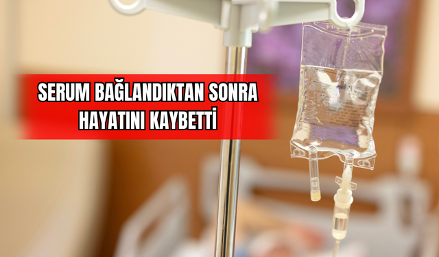 Serum bağlandıktan Sonra Hayatını Kaybetti