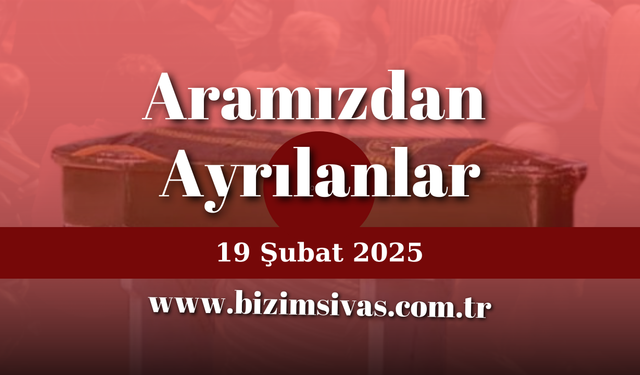 Aramızdan Ayrılanlar 19 Şubat 2025