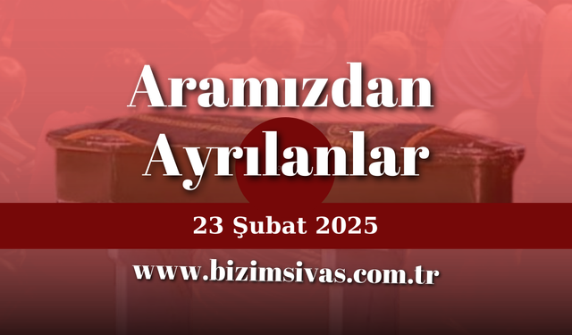 Aramızdan Ayrılanlar 23 Şubat 2025