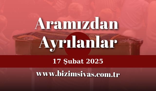 Aramızdan Ayrılanlar 17 Şubat 2025