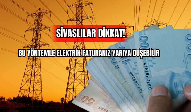 Sivaslılar Dikkat! Bu Yöntemle Elektrik Faturanız Yarıya Düşebilir