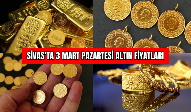 Sivas’ta 3 Mart Pazartesi Altın Fiyatları