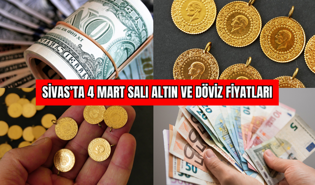 Sivas’ta 4 Mart Salı Altın ve Döviz Fiyatları