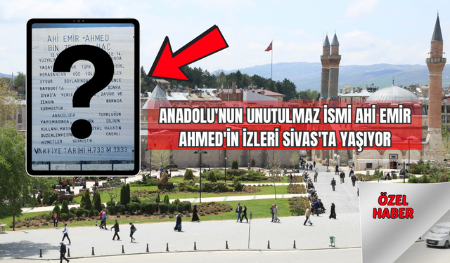 Anadolu'nun Unutulmaz İsmi: Ahi Emir Ahmed'in İzleri Sivas'ta Yaşıyor