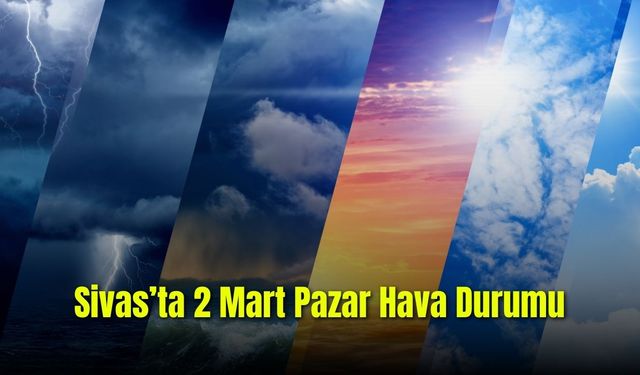 Sivas’ta 2 Mart Pazar Günü Hava Nasıl Olacak? Sivas Hava Durumu