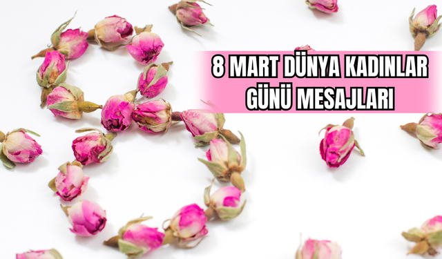 8 Mart Dünya Kadınlar Günü Mesajları