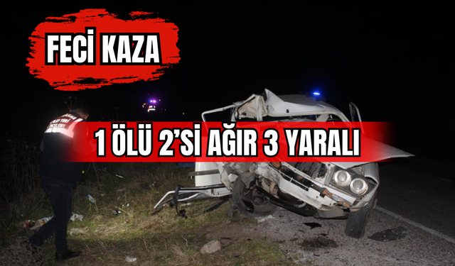 Feci Kaza 1 Ölü 2’si Ağır 3 Yaralı