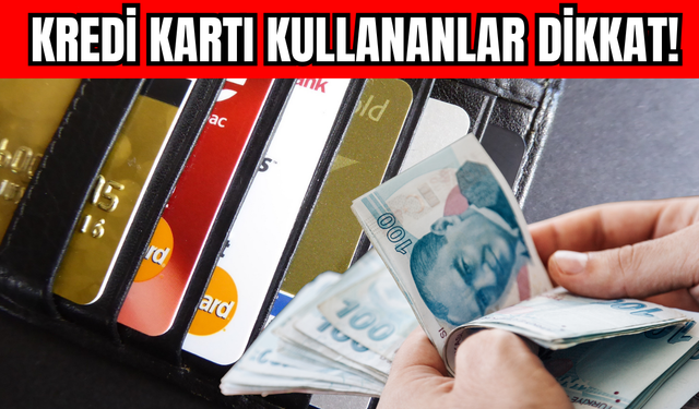 Kredi Kartı Kullananlar Dikkat!