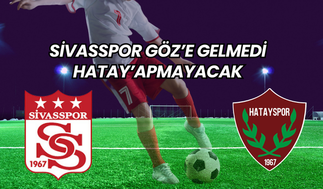 Sivasspor Göz’e Gelmedi, HATAY'apmayacak