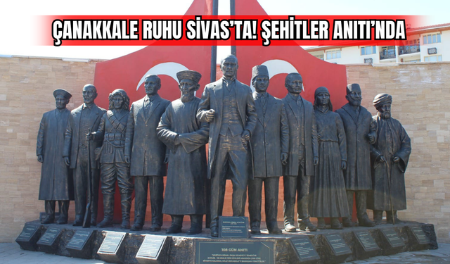 Çanakkale Ruhu Sivas’ta! Şehitler Anıtı’nda !