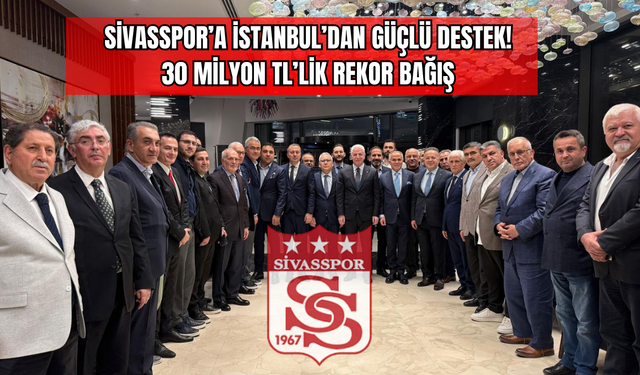 Sivasspor’a İstanbul’dan Güçlü Destek! 30 Milyon TL’lik Rekor Bağış