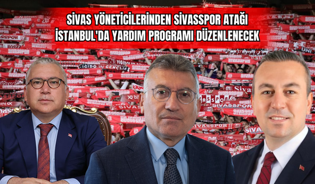 Sivas Yöneticilerinden Sivasspor Atağı: İstanbul'da Yardım Programı Düzenlenecek