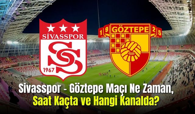 Sivasspor – Göztepe Maçı Ne Zaman, Saat Kaçta ve Hangi Kanalda? Muhtemel İlk 11’ler ve Maç Detayları!