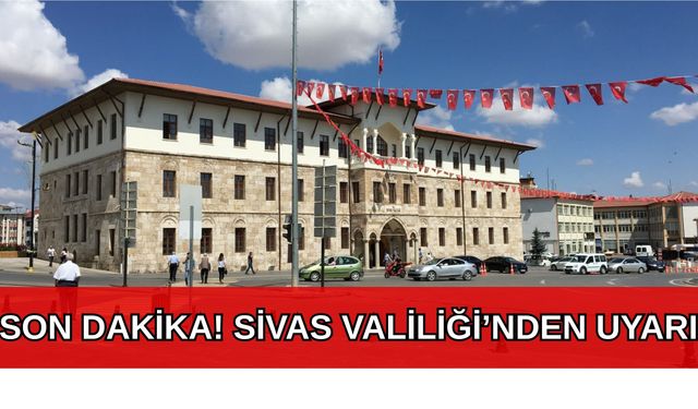 Son Dakika! Sivas Valiliğinden Uyarı