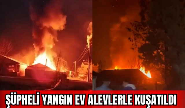 Şüpheli Yangın: Ev Alevlerle Kuşatıldı