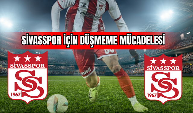Sivasspor İçin Düşmeme Mücadelesi