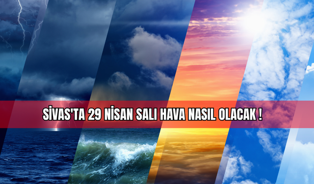 Sivas'ta 29 Nisan Salı Hava Nasıl Olacak!