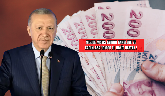 Müjde Mayıs Ayında Annelere ve Kadınlara 10.000 TL Nakit Destek!