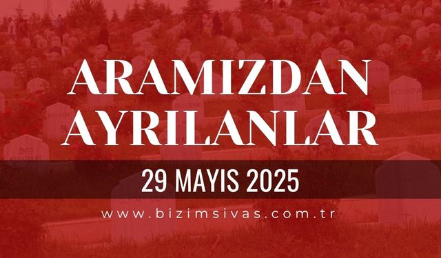 Sivas Aramızdan Ayrılanlar, 29 Mayıs 2025 Sivas Cenazeler, Sivas Vefat Edenler