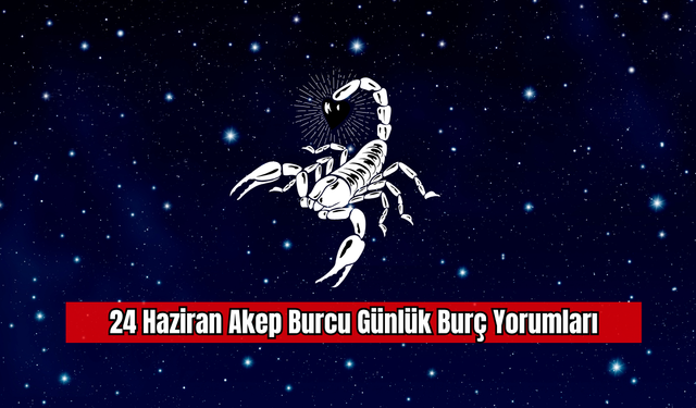 24 Haziran Akep Burcu Günlük Burç Yorumları