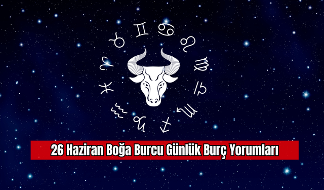 22 Haziran Boğa Burcu Günlük Burç Yorumları