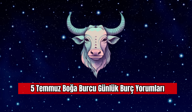 5 Temmuz Boğa Burcu Günlük Burç Yorumları
