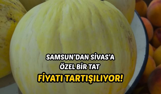 Samsun’dan Sivas’a özel bir tat fiyatı tartışılıyor!