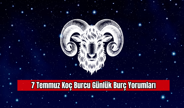 7 Temmuz Koç Burcu Günlük Burç Yorumları