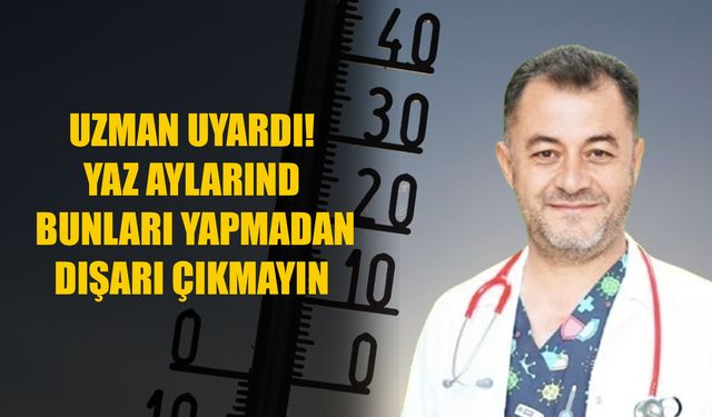 Uzman uyardı! Yaz aylarında bunları yapmadan dışarı çıkmayın