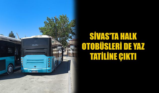 Sivas'ta halk otobüsleri de yaz tatiline çıktı