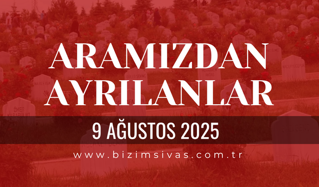 Sivas Aramızdan Ayrılanlar, 9 Ağustos 2025 Sivas Cenazeler, Sivas Vefat Edenler