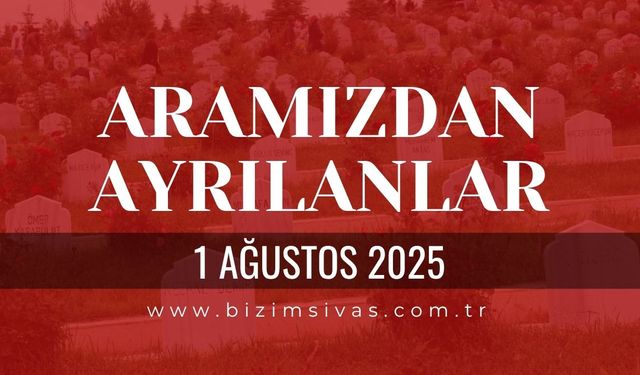 Sivas Aramızdan Ayrılanlar, 1 Ağustos 2025 Sivas Cenazeler, Sivas Vefat Edenler