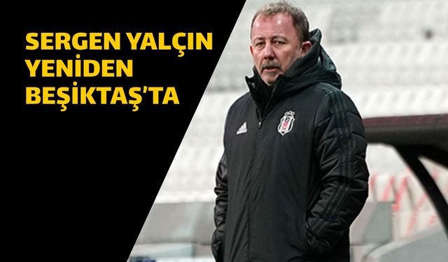 Sergen Yalçın yeniden Beşiktaş’ta
