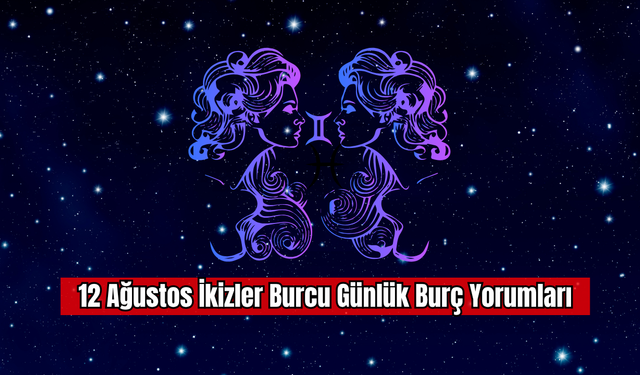 12 Ağustos İkizler Burcu Günlük Burç Yorumları
