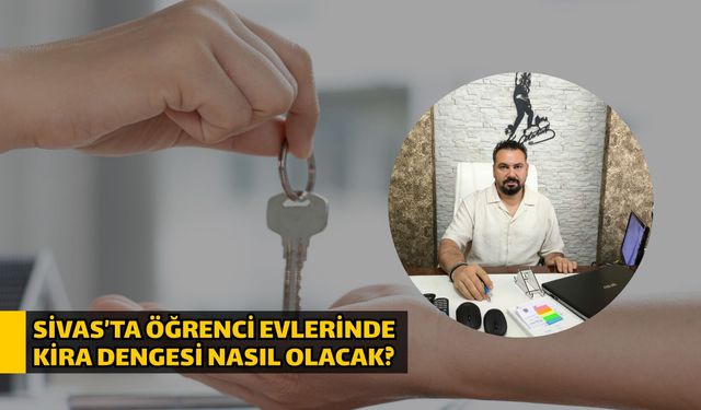 Sivas’ta öğrenci evlerinde kira dengesi nasıl olacak?