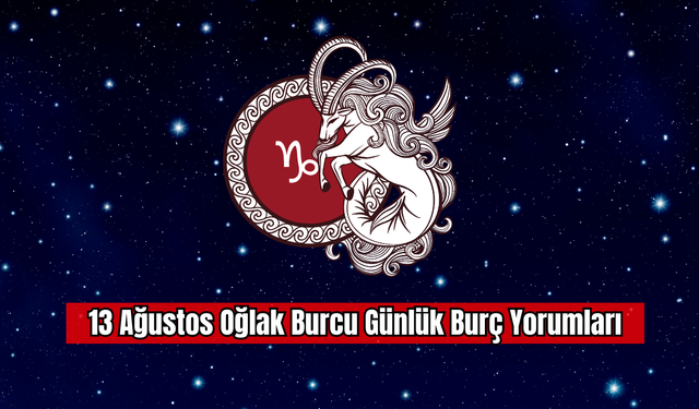 13 Ağustos Oğlak Burcu Günlük Burç Yorumları