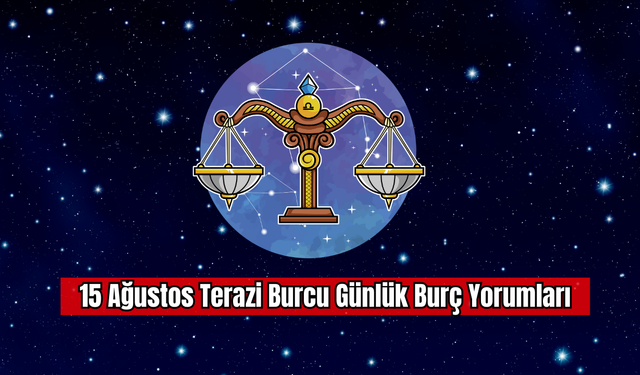 15 Ağustos Terazi Burcu Günlük Burç Yorumları