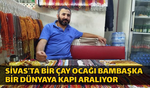 Sivas’ta bir çay ocağı bambaşka bir dünyaya kapı aralıyor