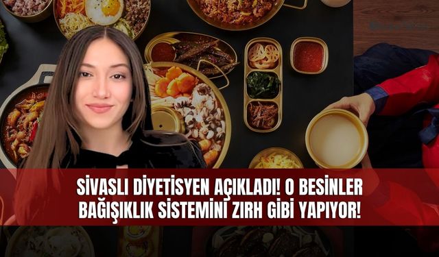 Sivaslı Diyetisyen Açıkladı! O Besinler Bağışıklık Sistemini Zırh Gibi Yapıyor!