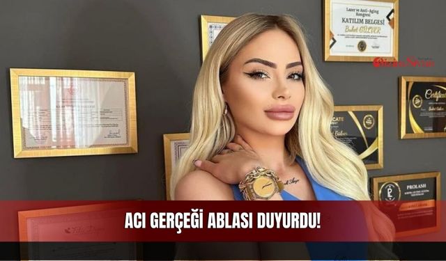 Acı Gerçeği Ablası Duyurdu!