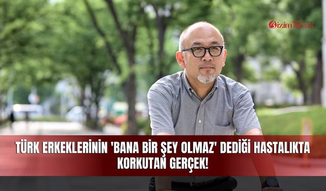Türk Erkeklerinin Bana Bir Şey Olmaz Dediği Hastalıkta Korkutan Gerçek!