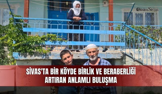 Sivas'ta bir köyde birlik ve beraberliği artıran anlamlı buluşma