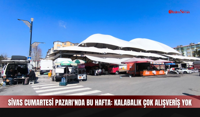 Sivas Cumartesi Pazarı'nda bu hafta: Kalabalık çok alışveriş yok