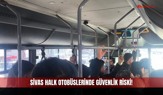 Sivas halk otobüslerinde güvenlik riski!