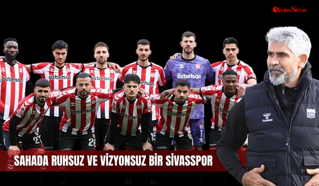Sahada ruhsuz ve vizyonsuz bir Sivasspor
